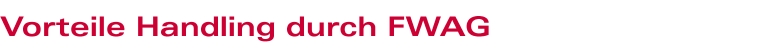 Vorteile Handling durch FWAG Vorteile Handling durch FWAG