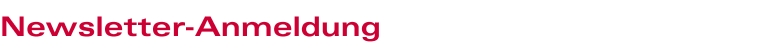 Newsletter-Anmeldung Newsletter-Anmeldung
