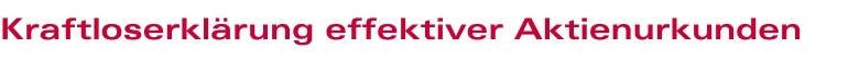 Kraftloserkl�rung effektiver Aktienurkunden