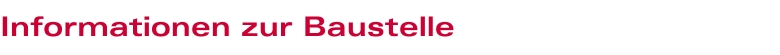 Informationen zur Baustelle Informationen zur Baustelle